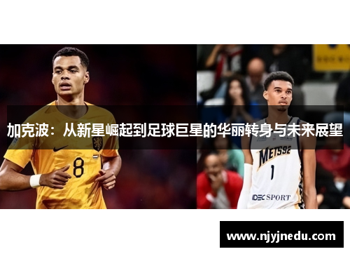 加克波：从新星崛起到足球巨星的华丽转身与未来展望