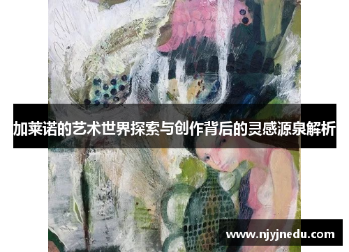 加莱诺的艺术世界探索与创作背后的灵感源泉解析