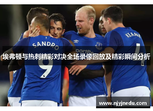 埃弗顿与热刺精彩对决全场录像回放及精彩瞬间分析