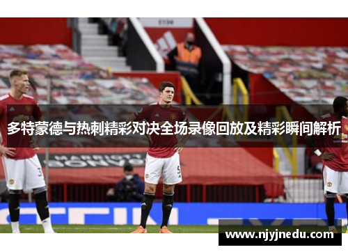 多特蒙德与热刺精彩对决全场录像回放及精彩瞬间解析