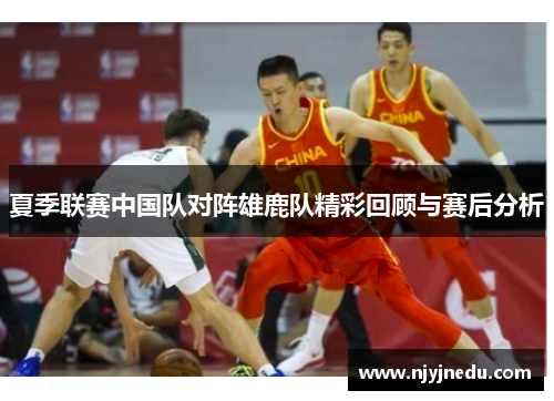 夏季联赛中国队对阵雄鹿队精彩回顾与赛后分析