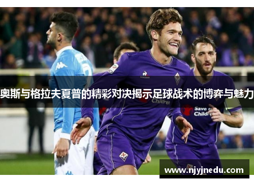 奥斯与格拉夫夏普的精彩对决揭示足球战术的博弈与魅力