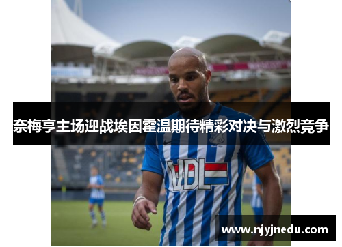 奈梅亨主场迎战埃因霍温期待精彩对决与激烈竞争