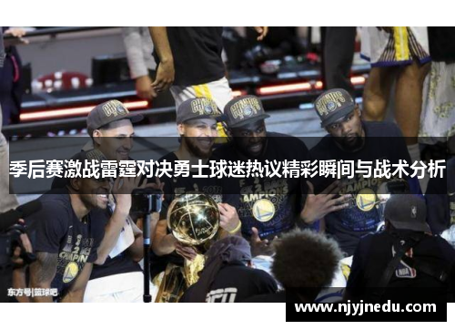 季后赛激战雷霆对决勇士球迷热议精彩瞬间与战术分析