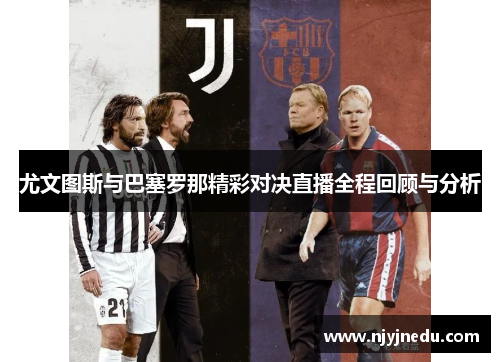 尤文图斯与巴塞罗那精彩对决直播全程回顾与分析
