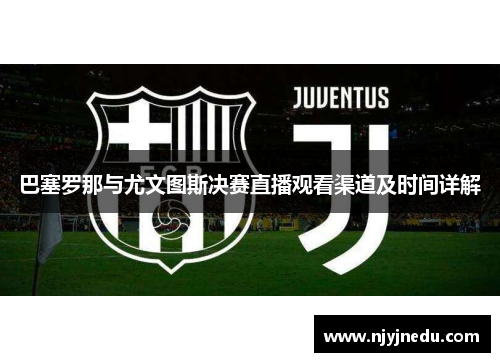 巴塞罗那与尤文图斯决赛直播观看渠道及时间详解