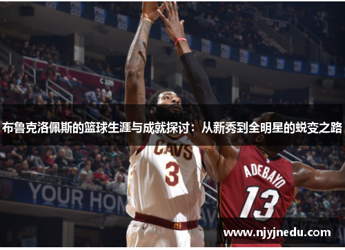 布鲁克洛佩斯的篮球生涯与成就探讨：从新秀到全明星的蜕变之路