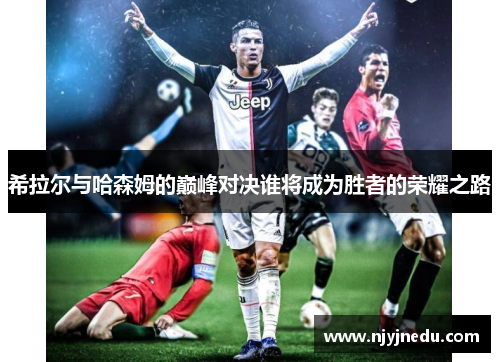 希拉尔与哈森姆的巅峰对决谁将成为胜者的荣耀之路