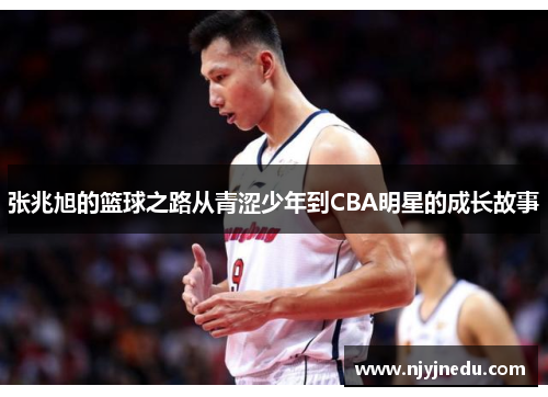 张兆旭的篮球之路从青涩少年到CBA明星的成长故事