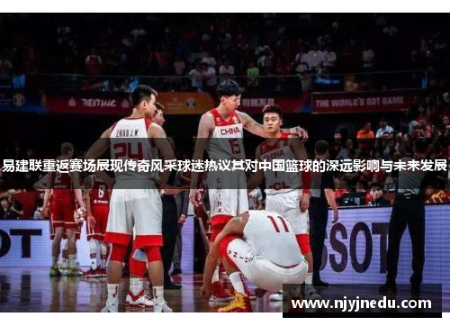 易建联重返赛场展现传奇风采球迷热议其对中国篮球的深远影响与未来发展