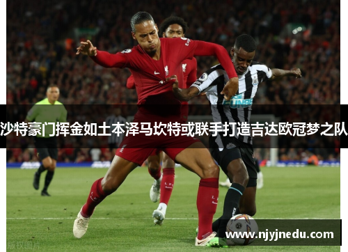 沙特豪门挥金如土本泽马坎特或联手打造吉达欧冠梦之队